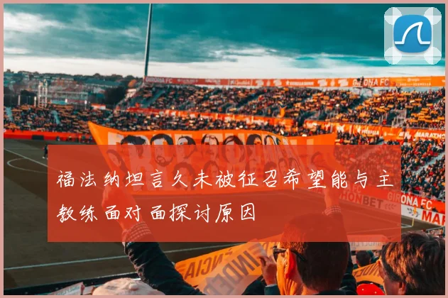 福法纳坦言久未被征召希望能与主教练面对面探讨原因