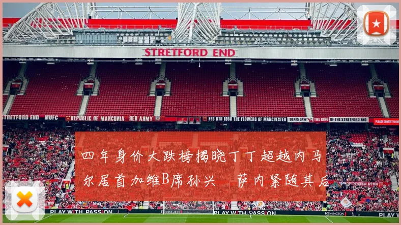 四年身价大跌榜揭晓丁丁超越内马尔居首加维B席孙兴慜萨内紧随其后