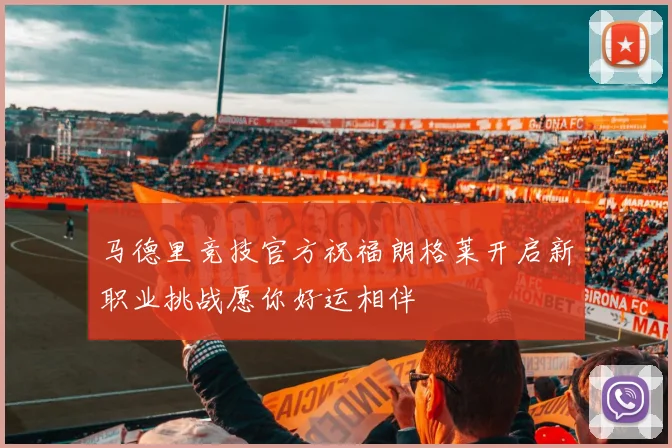 马德里竞技官方祝福朗格莱开启新职业挑战愿你好运相伴